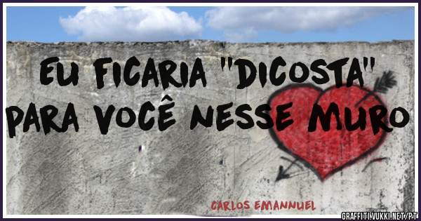 Eu ficaria ''dicosta'' para você nesse muro