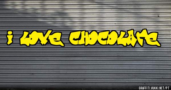 i love chocolate