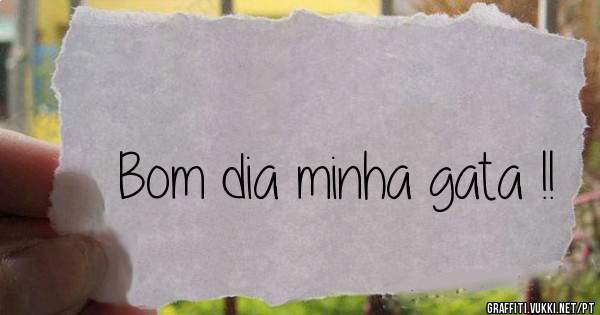Bom dia minha gata !!