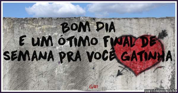 Bom Dia 
E um ótimo final de semana pra você gatinha 
