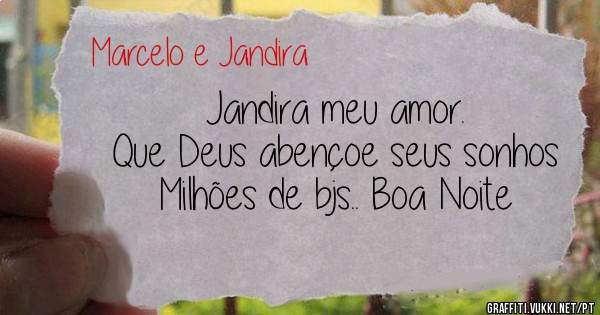 Jandira meu amor. 
Que Deus abençoe seus sonhos 
Milhões de bjs.. Boa Noite 