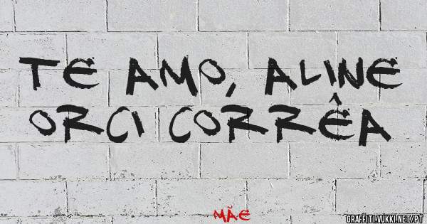 Te amo, Aline Orci Corrêa 