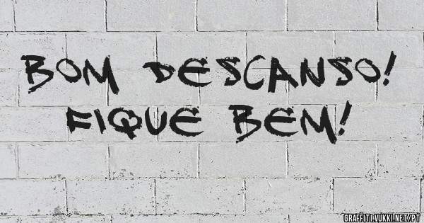 Bom descanso!
Fique bem!
