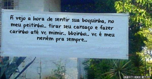 ñ vejo a hora de sentir sua boquinha, no meu peitinho.. tirar seu cansaço e fazer carinho até vc mimir.. bbzinho.. vc é meu neném pra sempre..