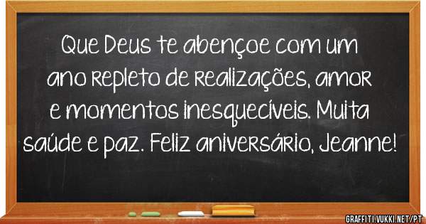 Que Deus te abençoe com um ano repleto de realizações, amor e momentos inesquecíveis. Muita saúde e paz. Feliz aniversário, Jeanne!