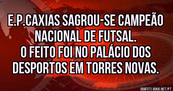 E.P.Caxias sagrou-se campeão nacional de futsal.

O feito foi no Palácio dos desportos em Torres novas.