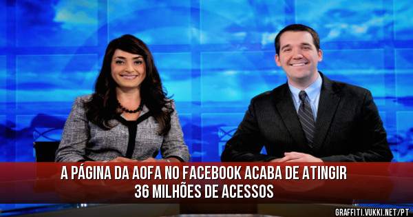 A página da AOFA no Facebook acaba de atingir 36 MILHÕES de acessos