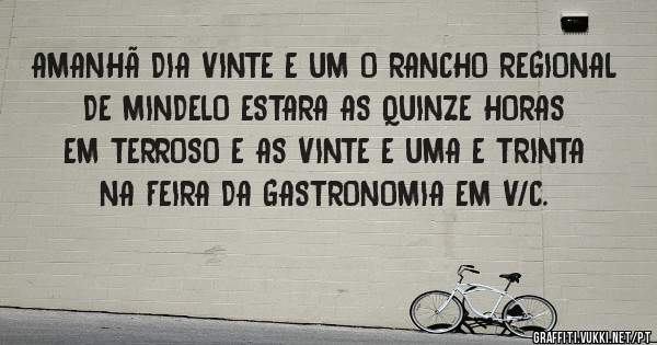 AMANHÃ DIA VINTE E UM O RANCHO REGIONAL DE MINDELO ESTARA AS QUINZE HORAS EM TERROSO E AS VINTE E UMA E TRINTA NA FEIRA DA GASTRONOMIA EM V/C.