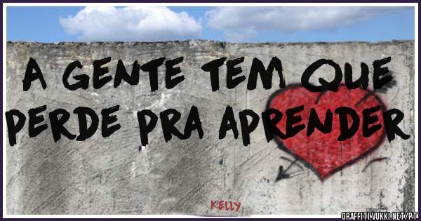 A gente tem que perde pra aprender