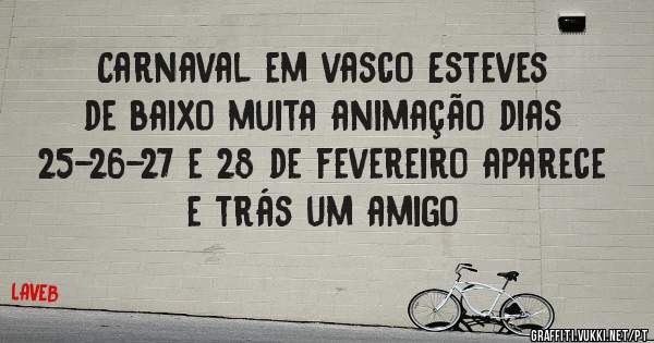 Carnaval em vasco Esteves de baixo muita animação dias 25-26-27 e 28 de fevereiro aparece e trás um amigo  