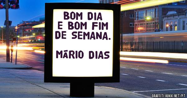 BOM DIA E BOM FIM DE SEMANA.
         MÁRIO DIAS