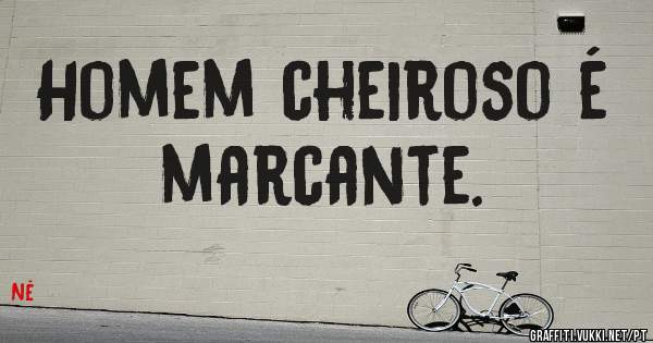 Homem cheiroso é marcante.