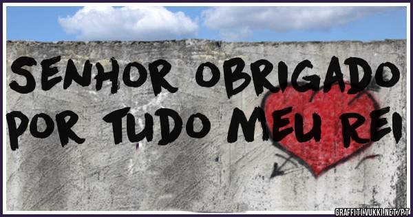 Senhor obrigado por tudo meu Rei
