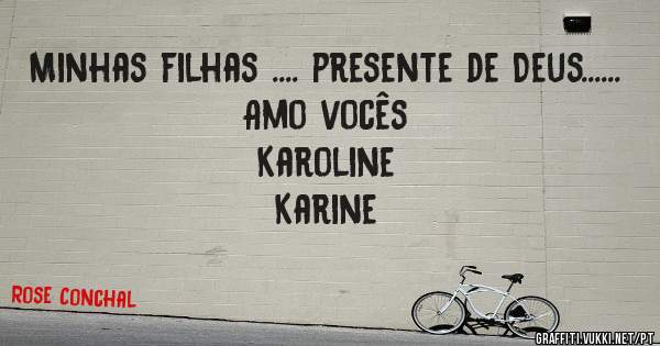Minhas filhas .... presente de Deus......
Amo vocês 
Karoline
Karine