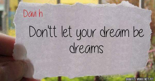 Don'tt let your dream be dreams