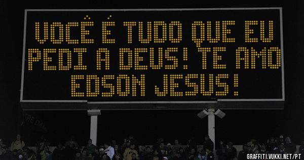 Você é tudo que eu pedi a Deus! Te amo Edson Jesus!