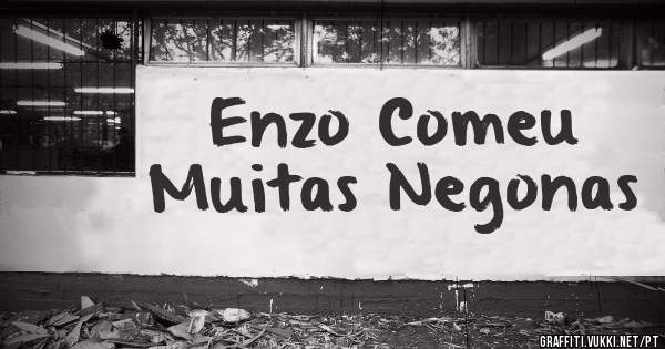 Enzo Comeu Muitas Negonas