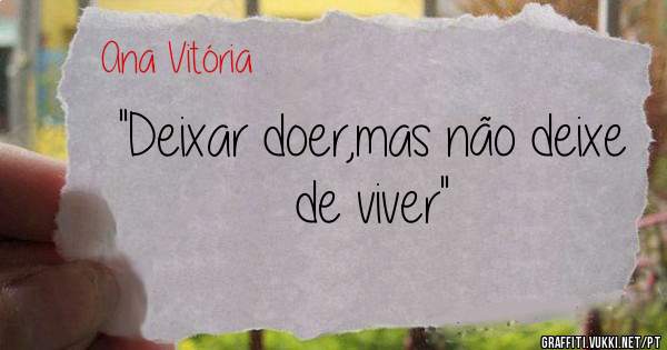 ''Deixar doer,mas não deixe de viver''