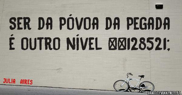 Ser da Póvoa da Pegada é outro nível 😉