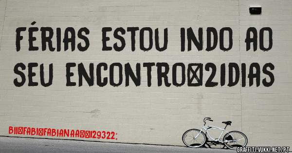 Férias estou indo ao seu encontro#21dias