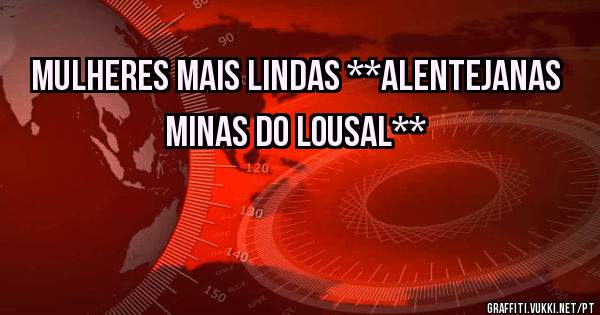 MULHERES MAIS LINDAS **ALENTEJANAS MINAS DO LOUSAL** 