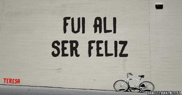                  Fui ali ser Feliz