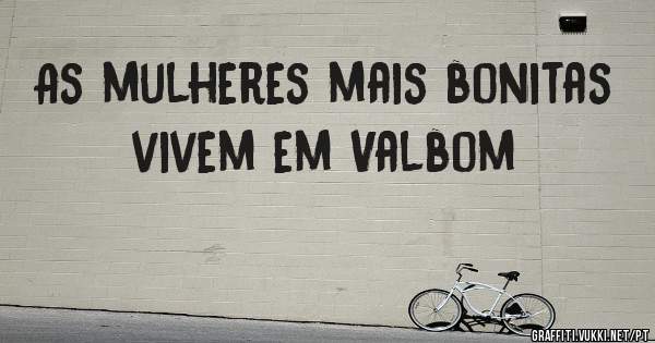 As mulheres mais bonitas vivem em Valbom
