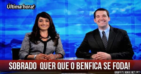 Sobrado  quer que o Benfica se foda!