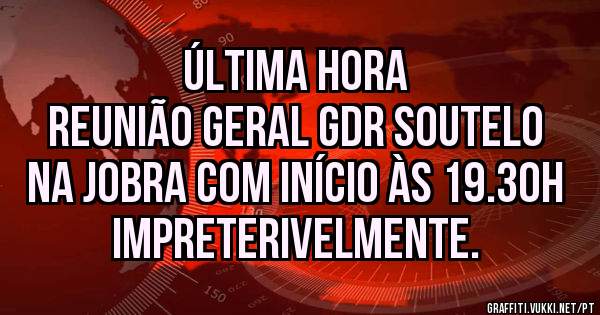 ÚLTIMA HORA 
Reunião Geral GDR SOUTELO na Jobra com início às 19.30h impreterivelmente.