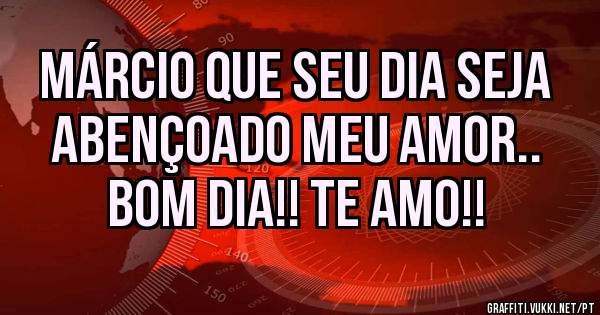 Márcio que seu dia seja 
abençoado Meu amor..
Bom dia!! Te amo!!