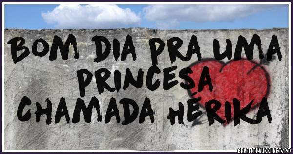 Bom dia pra uma princesa
Chamada Hérika