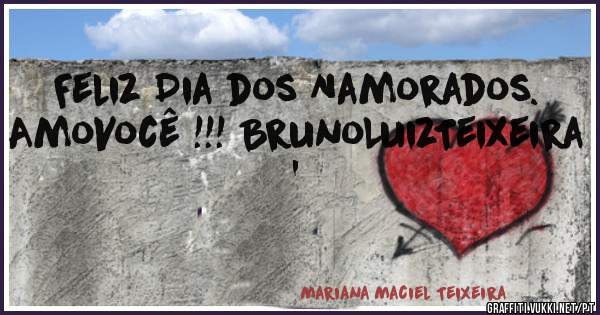 Feliz Dia dos Namorados. AmoVocê !!! BrunoLuizTeixeira '