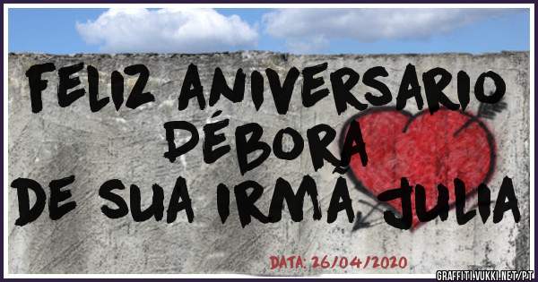 feliz aniversario 
    Débora         
de sua irmã julia