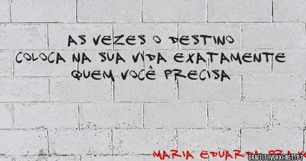 As vezes o destino coloca na sua vida exatamente quem você precisa