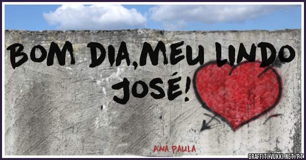 Bom dia,meu lindo José!