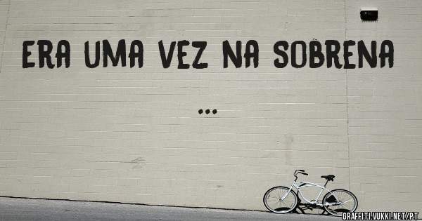 Era uma vez na Sobrena ...