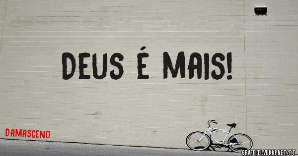Deus é mais!