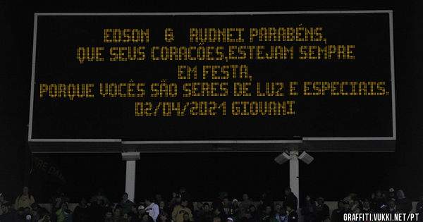 EDSON   &   RUDNEI PARABÉNS,
QUE SEUS CORACÕES,ESTEJAM SEMPRE EM FESTA, 
PORQUE VOCÊS SÃO SERES DE LUZ E ESPECIAIS. 
02/04/2021 GIOVANI