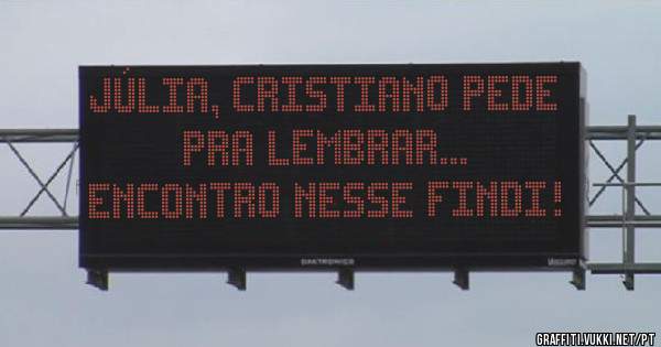 JÚLIA, CRISTIANO PEDE PRA LEMBRAR... 
ENCONTRO NESSE FINDI!