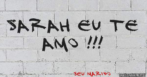 SARAH EU TE AMO !!!