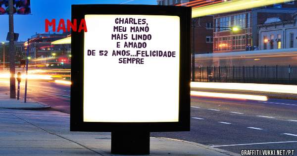 CHARLES, meu mano mais lindo e amado de 52 anos...FELICIDADE sempre