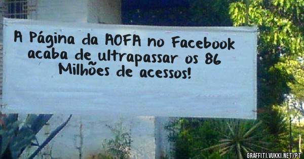 A Página da AOFA no Facebook acaba de ultrapassar os 86 Milhões de acessos!