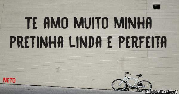 Te amo muito minha pretinha linda e perfeita 