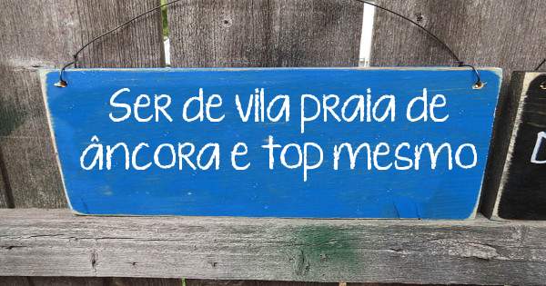 Ser de vila praia de âncora e top mesmo