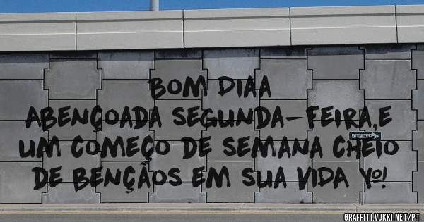 Bom Diaa

Abençoada segunda-feira,e um começo de semana cheio de bençãos em sua VIDA …