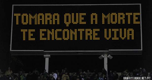 tomara que a morte te encontre viva 