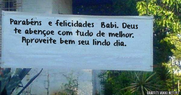 Parabéns  e felicidades  Babi. Deus te abençoe com tudo de melhor. Aproveite bem seu lindo dia.