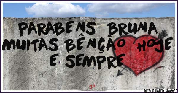 PARABÉNS  BRUNA  MUITAS BÊNÇÃO  HOJE E SEMPRE 