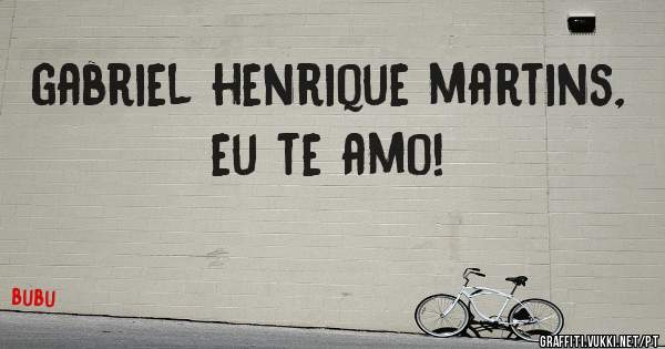 gabriel henrique martins, eu te amo!
