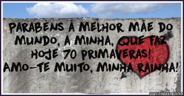 Parabéns à melhor mãe do mundo, a minha, que faz hoje 70 primaveras!
Amo-te muito, minha rainha!